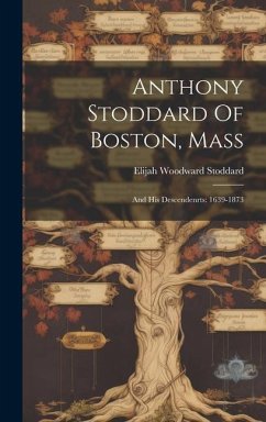 Anthony Stoddard Of Boston, Mass: And His Descendenrts: 1639-1873 - Stoddard, Elijah Woodward