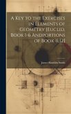 A Key to the Exercises in Elements of Geometry [Euclid, Book 1-6 Andportions of Book 11,12]