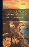 Diccionario Manual Griego-latino-español...