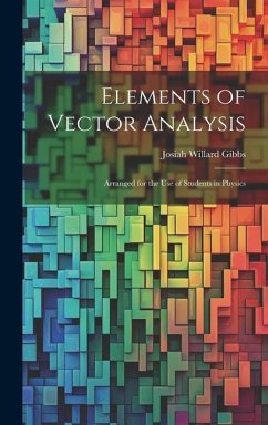 Elements of Vector Analysis: Arranged for the Use of Students in Physics - Gibbs, Josiah Willard