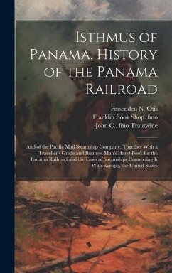 Isthmus of Panama. History of the Panama Railroad; and of the Pacific Mail Steamship Company. Together With a Traveller's Guide and Business Man's Han - Otis, Fessenden N.; Trautwine, John C. Fmo; Fmo, Franklin Book Shop