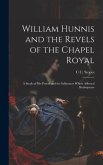 William Hunnis and the Revels of the Chapel Royal: A Study of his Period and the Influences Which Affected Shakespeare