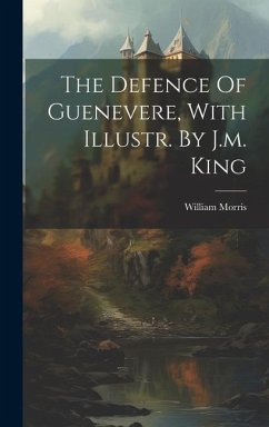 The Defence Of Guenevere, With Illustr. By J.m. King - Morris, William