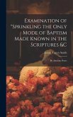 Examination of "Sprinkling the Only Mode of Baptism Made Known in the Scriptures &C; by Absolom Peters