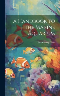 A Handbook to the Marine Aquarium - Gosse, Philip Henry