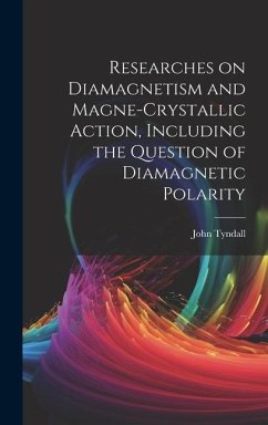 Researches on Diamagnetism and Magne-crystallic Action, Including the Question of Diamagnetic Polarity - Tyndall, John