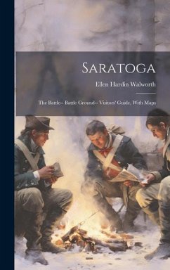 Saratoga: The Battle-- Battle Ground-- Visitors' Guide, With Maps - Walworth, Ellen Hardin