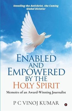 Enabled and Empowered by the Holy Spirit: Memoirs of an Award-Winning Journalist - P C Vinoj Kumar