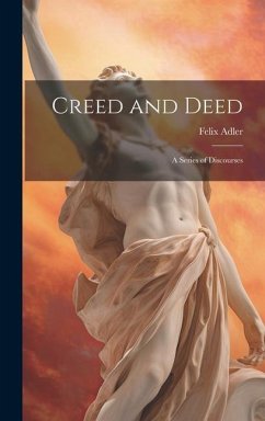 Creed and Deed: A Series of Discourses - Adler, Felix