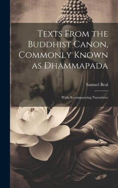 Texts From the Buddhist Canon, Commonly Known as Dhammapada; With Accompanying Narratives; - Samuel, Beal