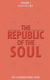 The Republic of the Soul: Volume 1 - Discipline: The Foundational Path