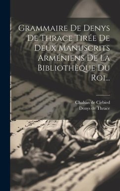Grammaire De Denys De Thrace Tirée De Deux Manuscrits Arméniens De La Bibliothèque Du Roi... - Thrace, Denys De