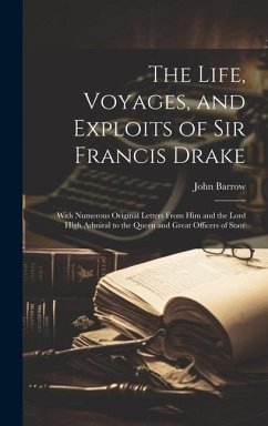 The Life, Voyages, and Exploits of Sir Francis Drake - Barrow, John