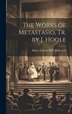 The Works of Metastasio, Tr. by J. Hoole - Metastasio, Pietro Antonio D. B.