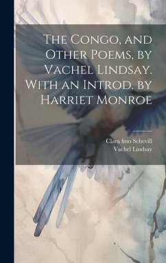 The Congo, and Other Poems, by Vachel Lindsay. With an Introd. by Harriet Monroe - Lindsay, Vachel; Schevill, Clara Fmo