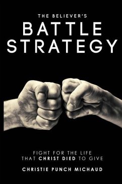 The Believer's Battle Strategy: Fight for the Life that Christ Died to Give - Michaud, Christie Punch