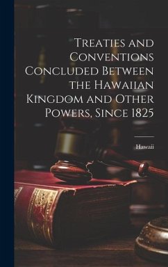 Treaties and Conventions Concluded Between the Hawaiian Kingdom and Other Powers, Since 1825 - Hawaii