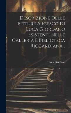 Descrizione Delle Pitture A Fresco Di Luca Giordano Esistenti Nelle Galleria E Biblioteca Riccardiana... - Giordano, Luca