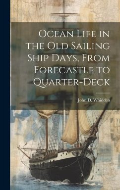 Ocean Life in the old Sailing Ship Days, From Forecastle to Quarter-deck - Whidden, John D