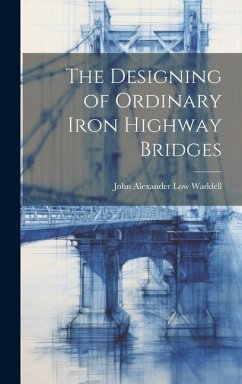 The Designing of Ordinary Iron Highway Bridges - Waddell, John Alexander Low