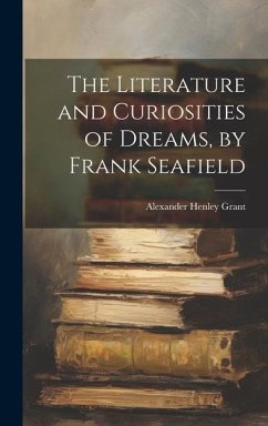 The Literature and Curiosities of Dreams, by Frank Seafield - Grant, Alexander Henley