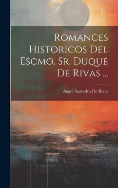 Romances Historicos Del Escmo, Sr. Duque De Rivas ... - De Rivas, Angel Saavedra