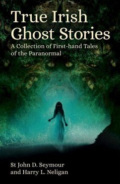 True Irish Ghost Stories - Seymour, St John D; Neligan, Harry L