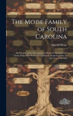 The Moise Family of South Carolina; an Account of the Life and Descendants of Abraham and Sarah Moise Who Settled in Charleston, South Carolina, in the Year 1791 A.D - Moise, Harold