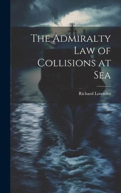 The Admiralty Law of Collisions at Sea - Lowndes, Richard