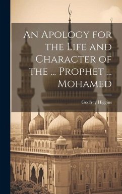 An Apology for the Life and Character of the ... Prophet ... Mohamed - Higgins, Godfrey
