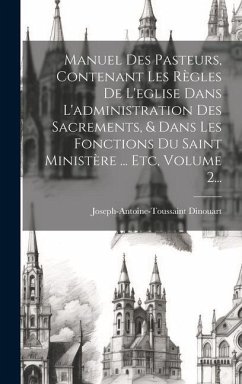 Manuel Des Pasteurs, Contenant Les Règles De L'eglise Dans L'administration Des Sacrements, & Dans Les Fonctions Du Saint Ministère ... Etc, Volume 2... - Dinouart, Joseph-Antoine-Toussaint