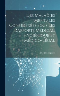 Des Maladies Mentales Considérées Sous Les Rapports Médical, Hygiénique Et Médico-Légal - Esquirol, Étienne