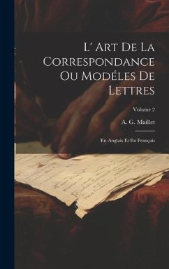 L' Art De La Correspondance Ou Modéles De Lettres: En Anglais Et En Français; Volume 2 - Maillet, A. G.