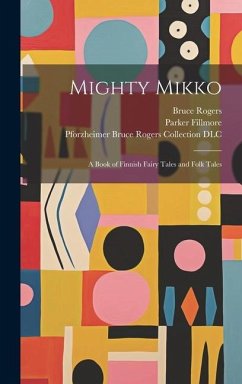 Mighty Mikko: A Book of Finnish Fairy Tales and Folk Tales - Rogers, Bruce; Fillmore, Parker; Dlc, Pforzheimer Bruce Rogers Collect