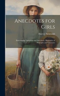 Anecdotes for Girls: Entertaining Narratives and Anecdotes, Illustrative of Principles and Character - Newcomb, Harvey