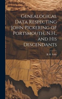 Genealogical Data Respecting John Pickering of Portsmouth, N.H., and his Descendants - Eddy, R. H.