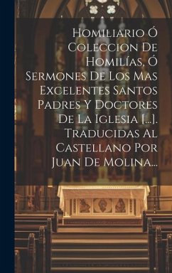 Homiliario Ó Coleccion De Homilías, Ó Sermones De Los Mas Excelentes Santos Padres Y Doctores De La Iglesia [...]. Traducidas Al Castellano Por Juan D - Anonymous