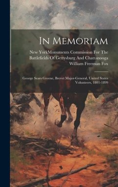 In Memoriam: George Sears Greene, Brevet Major-General, United States Volunteers, 1801-1899 - Fox, William Freeman