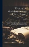 Thirteen Months in the Rebel Army: Being a Narrative of Personal Adventures in the Infantry, Ordnance, Cavalry, Courier, and Hospital Services; With a