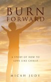 Burn Forward: A Story of How to Love Like Christ!