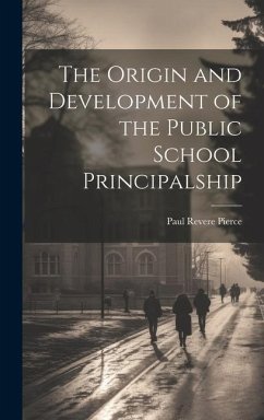 The Origin and Development of the Public School Principalship - Pierce, Paul Revere