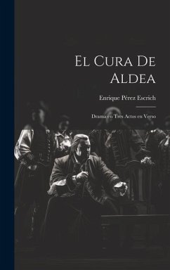 El Cura de Aldea: Drama en Tres Actos en Verso - Pérez Escrich, Enrique