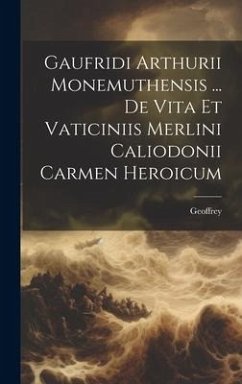 Gaufridi Arthurii Monemuthensis ... De Vita Et Vaticiniis Merlini Caliodonii Carmen Heroicum - Monmouth, Geoffrey (of