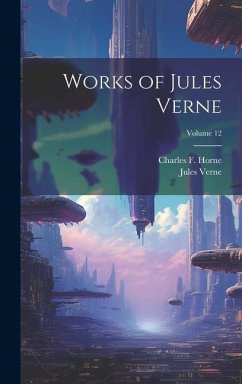 Works of Jules Verne; Volume 12 - Verne, Jules; Horne, Charles F.