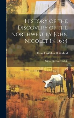 History of the Discovery of the Northwest by John Nicolet in 1634: With a Sketch of His Life - Butterfield, Consul Willshire