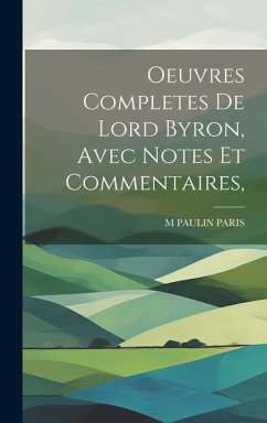 Oeuvres Completes De Lord Byron, Avec Notes Et Commentaires, - Paris, M. Paulin