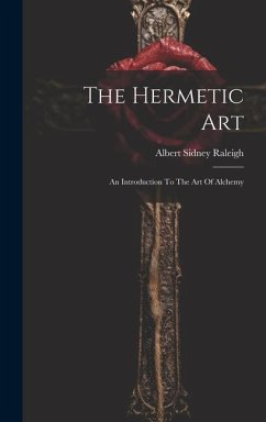 The Hermetic Art: An Introduction To The Art Of Alchemy - Raleigh, Albert Sidney