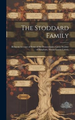 The Stoddard Family: Being an Account of Some of the Descendants of John Stodder of Hingham, Massachusetts Colony - Anonymous