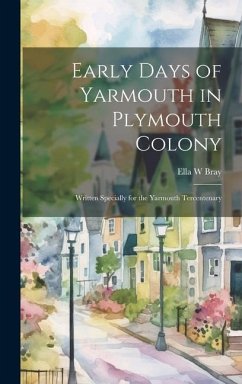 Early Days of Yarmouth in Plymouth Colony; Written Specially for the Yarmouth Tercentenary - Bray, Ella W