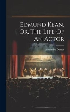 Edmund Kean, Or, The Life Of An Actor - Dumas, Alexandre